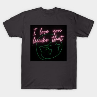 I love you like that T-Shirt